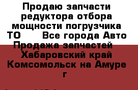 Продаю запчасти редуктора отбора мощности погрузчика ТО-30 - Все города Авто » Продажа запчастей   . Хабаровский край,Комсомольск-на-Амуре г.
